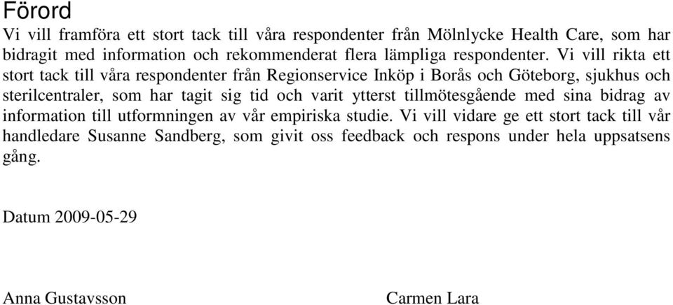 Vi vill rikta ett stort tack till våra respondenter från Regionservice Inköp i Borås och Göteborg, sjukhus och sterilcentraler, som har tagit sig tid