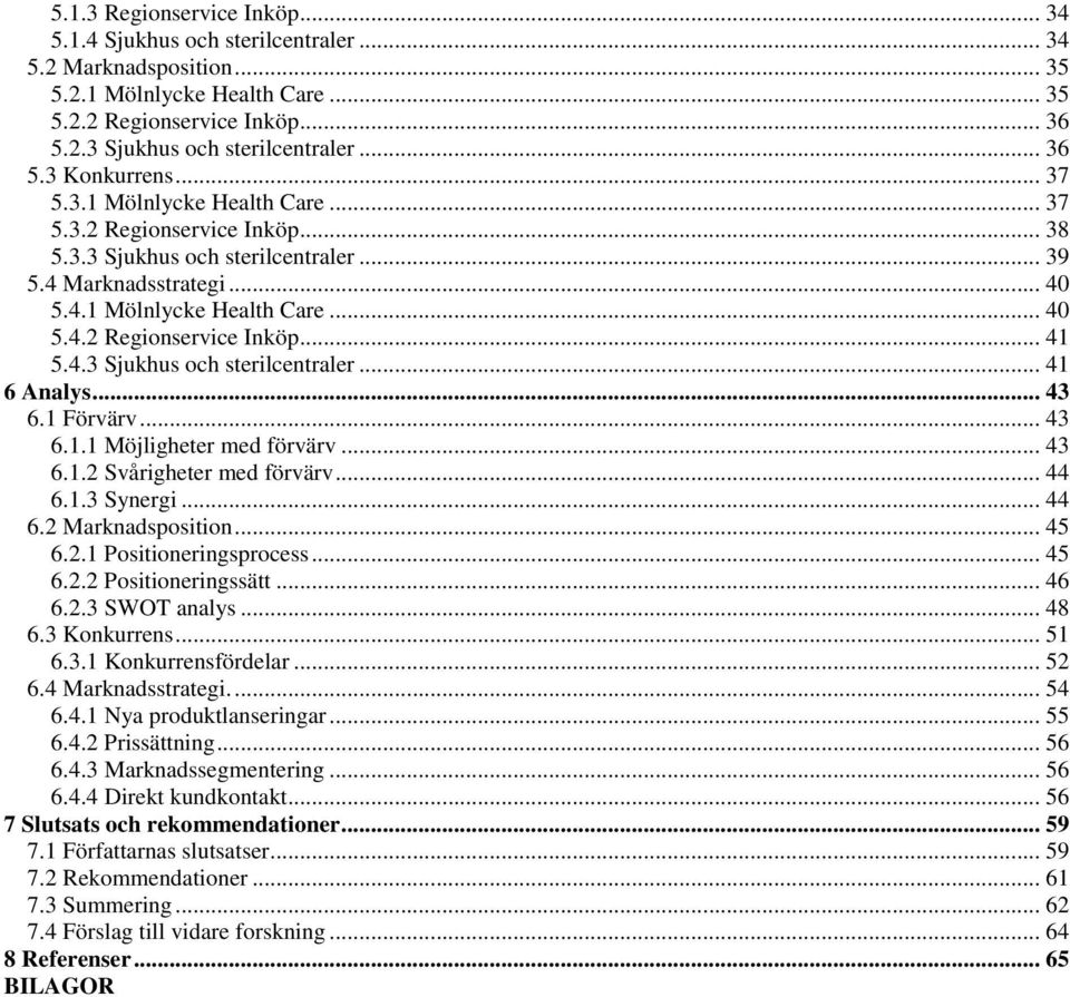 4.3 Sjukhus och sterilcentraler... 41 6 Analys... 43 6.1 Förvärv... 43 6.1.1 Möjligheter med förvärv... 43 6.1.2 Svårigheter med förvärv... 44 6.1.3 Synergi... 44 6.2 Marknadsposition... 45 6.2.1 Positioneringsprocess.