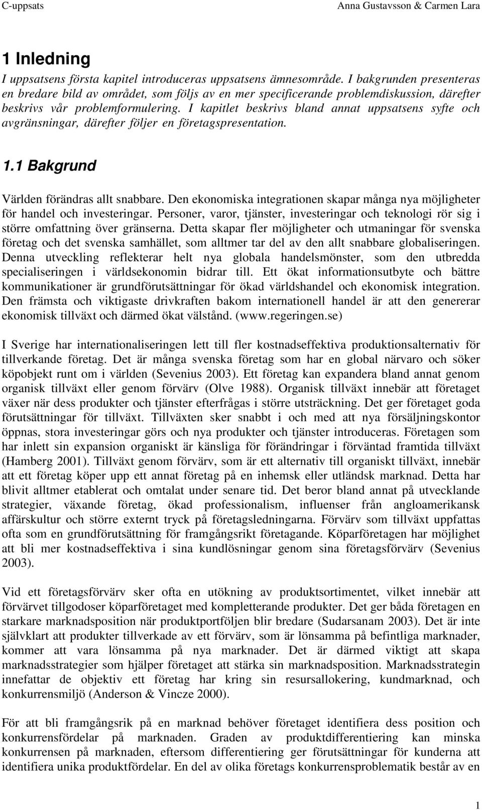 I kapitlet beskrivs bland annat uppsatsens syfte och avgränsningar, därefter följer en företagspresentation.. 1.1 Bakgrund Världen förändras allt snabbare.