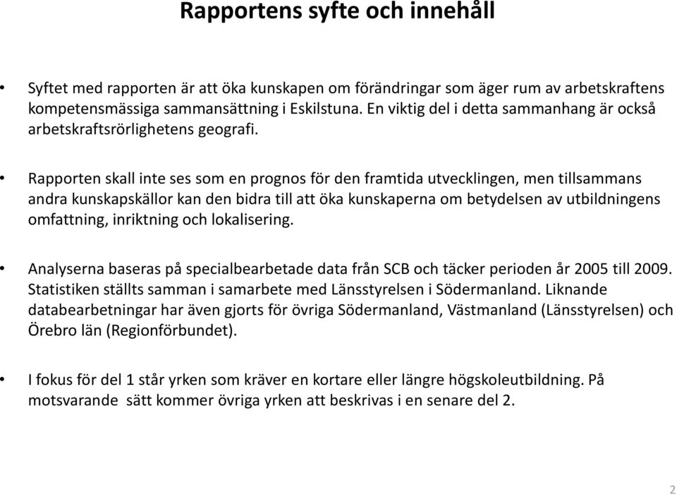 Rapporten skall inte ses som en prognos för den framtida utvecklingen, men tillsammans andra kunskapskällor kan den bidra till att öka kunskaperna om betydelsen av utbildningens omfattning,