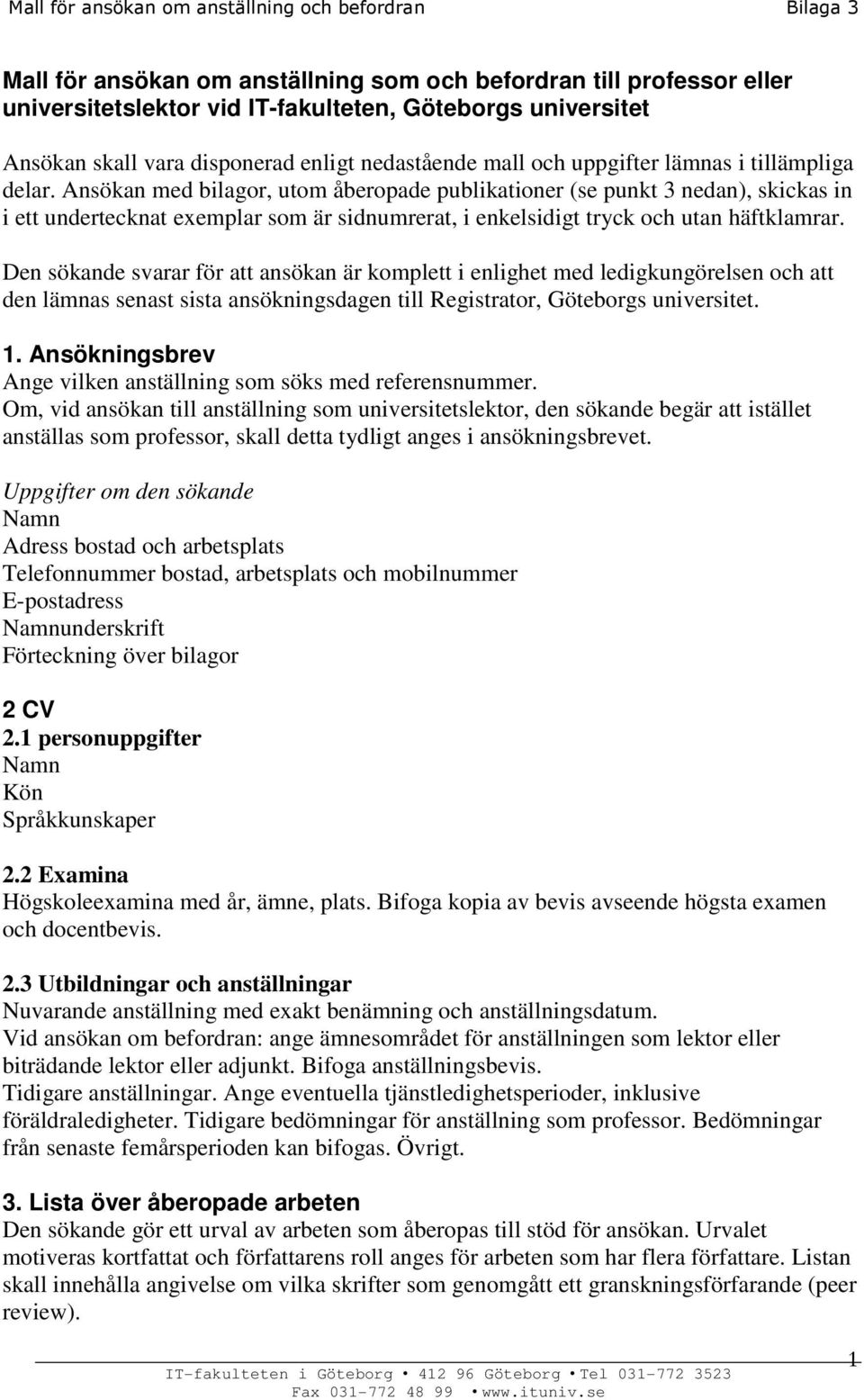 Den sökande svarar för att ansökan är komplett i enlighet med ledigkungörelsen och att den lämnas senast sista ansökningsdagen till Registrator, Göteborgs universitet. 1.