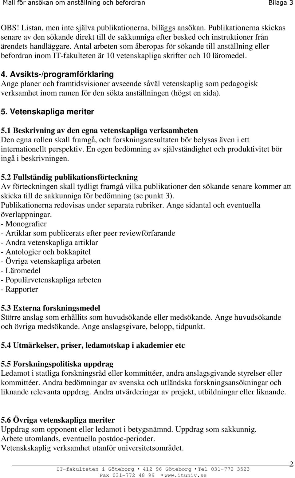 Avsikts-/programförklaring Ange planer och framtidsvisioner avseende såväl vetenskaplig som pedagogisk verksamhet inom ramen för den sökta anställningen (högst en sida). 5. Vetenskapliga meriter 5.