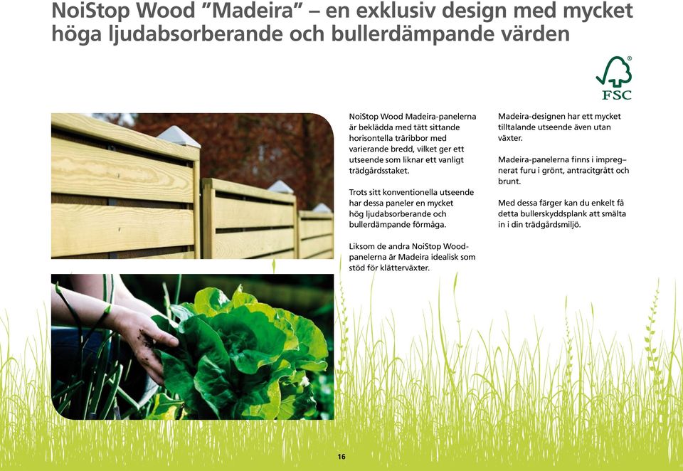 Trots sitt konventionella utseende har dessa paneler en mycket hög ljudabsorberande och bullerdämpande förmåga.