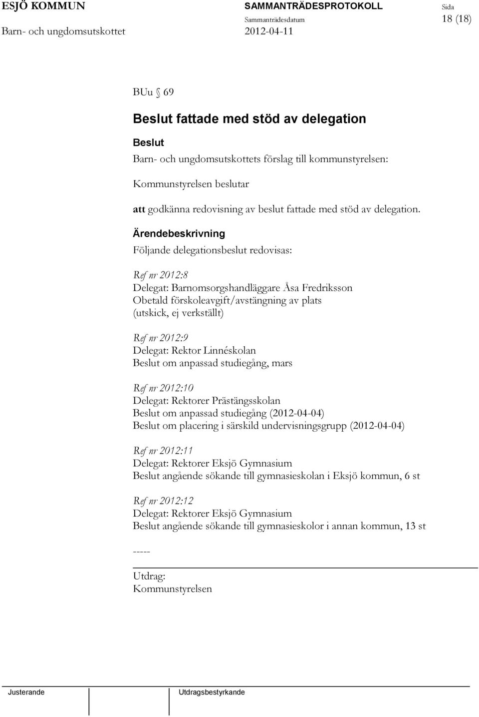 Följande delegationsbeslut redovisas: Ref nr 2012:8 Delegat: Barnomsorgshandläggare Åsa Fredriksson Obetald förskoleavgift/avstängning av plats (utskick, ej verkställt) Ref nr 2012:9 Delegat: Rektor