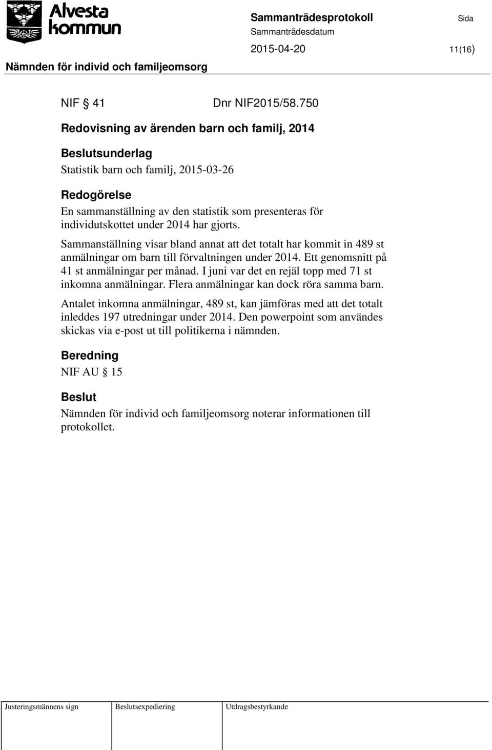 Sammanställning visar bland annat att det totalt har kommit in 489 st anmälningar om barn till förvaltningen under 2014. Ett genomsnitt på 41 st anmälningar per månad.