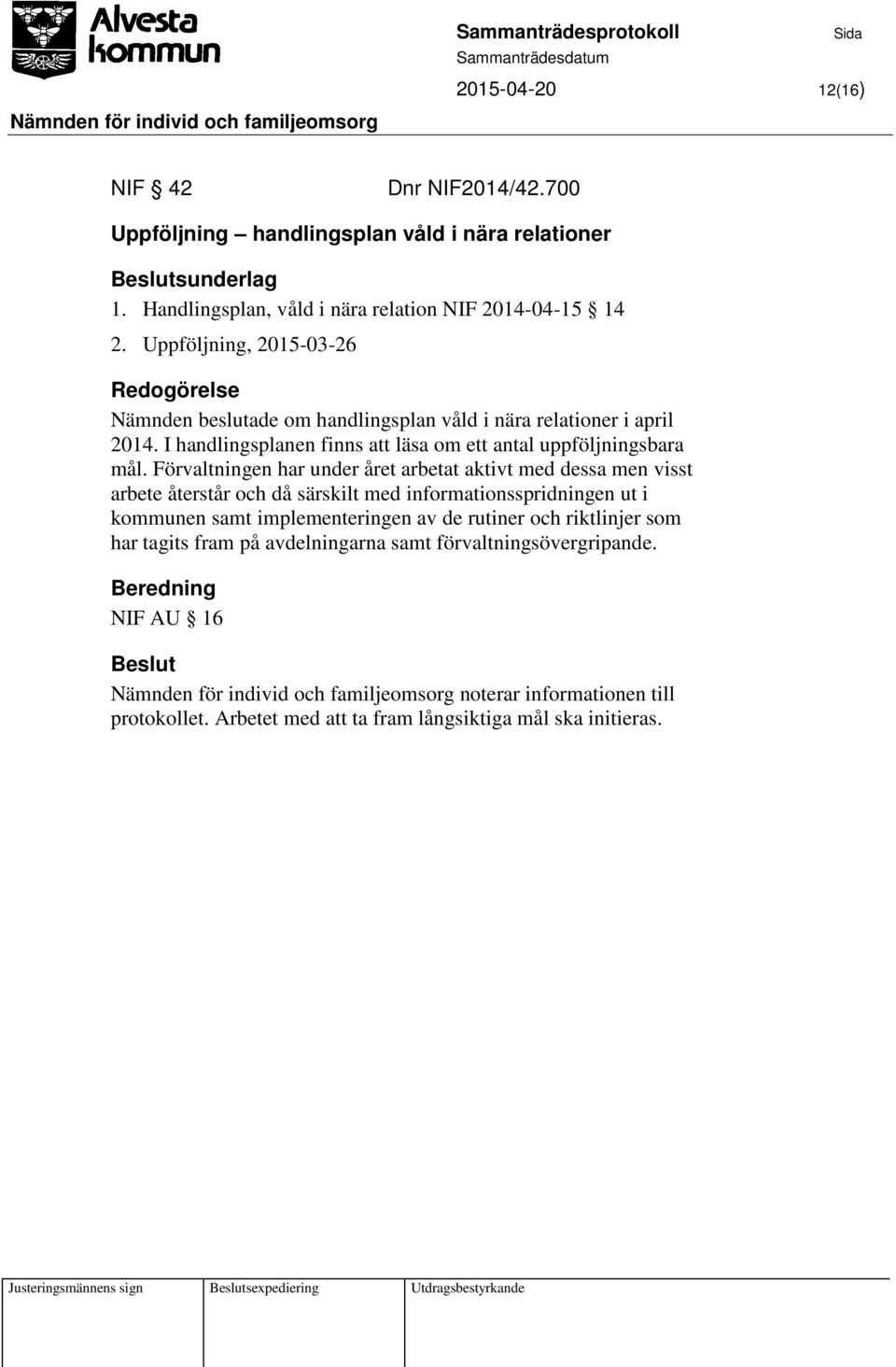 Förvaltningen har under året arbetat aktivt med dessa men visst arbete återstår och då särskilt med informationsspridningen ut i kommunen samt implementeringen av de rutiner och