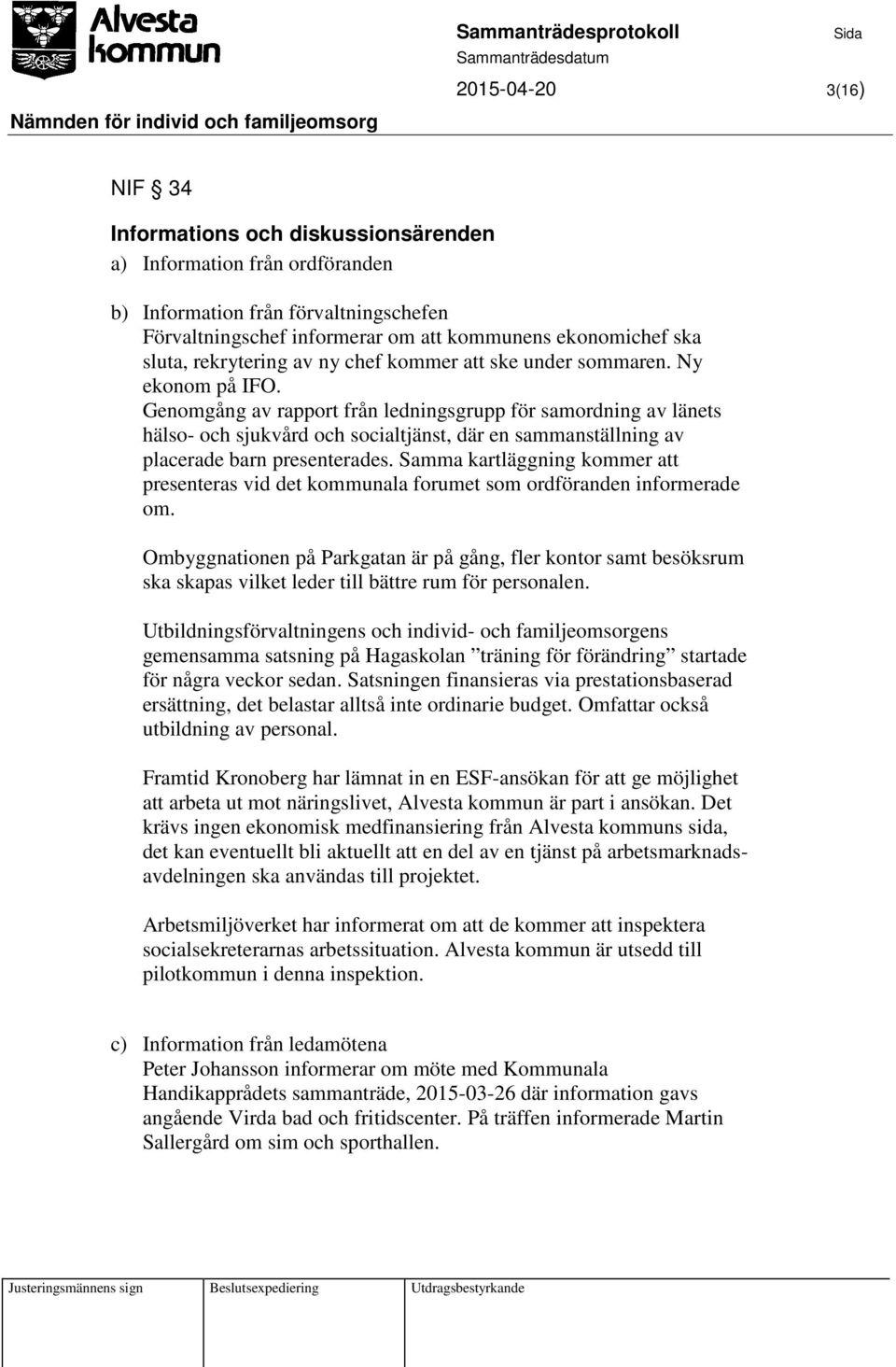 Genomgång av rapport från ledningsgrupp för samordning av länets hälso- och sjukvård och socialtjänst, där en sammanställning av placerade barn presenterades.