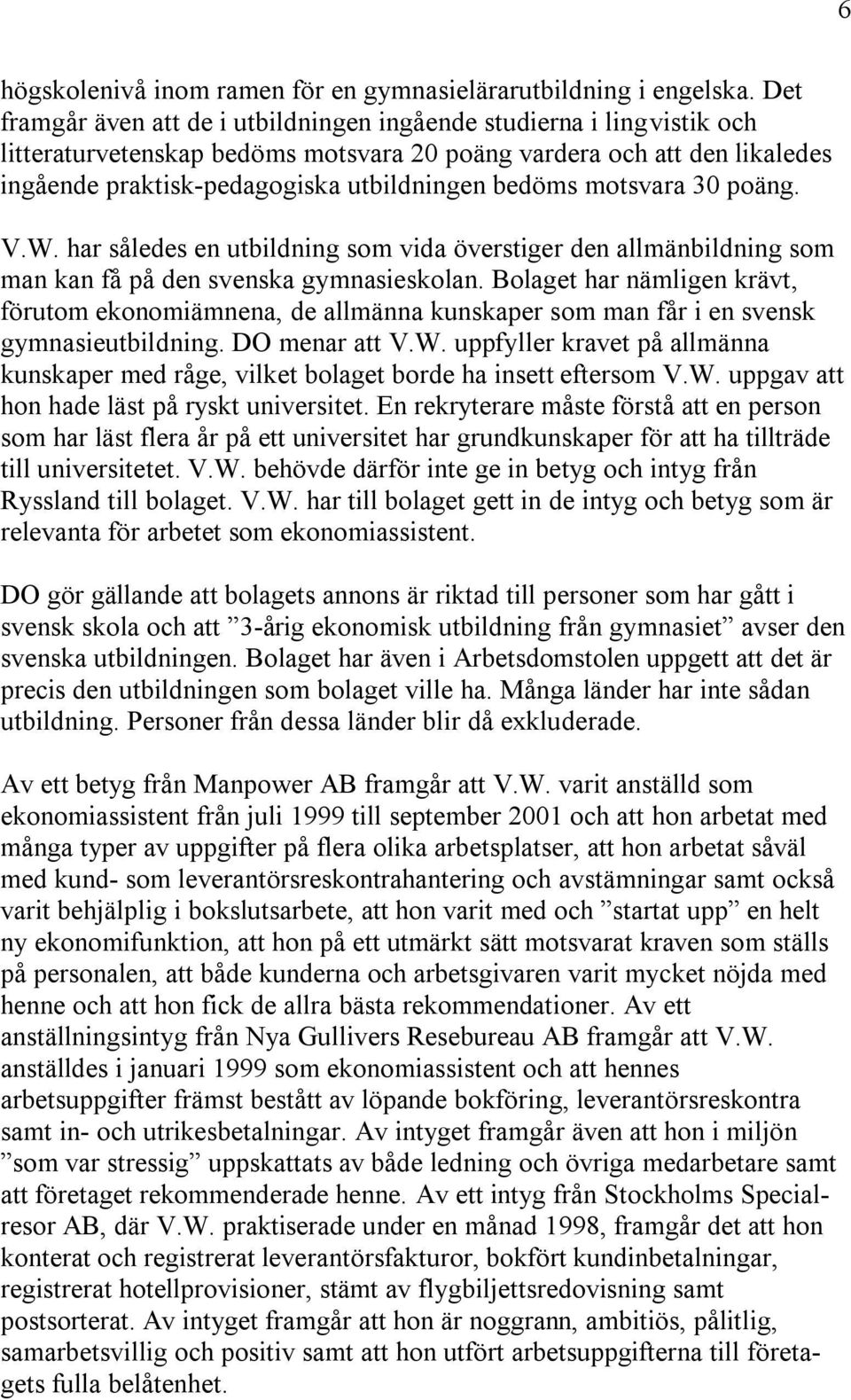 motsvara 30 poäng. V.W. har således en utbildning som vida överstiger den allmänbildning som man kan få på den svenska gymnasieskolan.