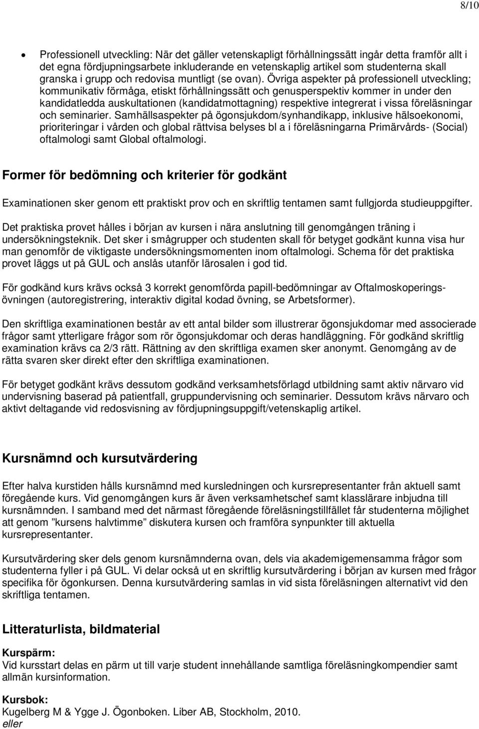 Övriga aspekter på professionell utveckling; kommunikativ förmåga, etiskt förhållningssätt och genusperspektiv kommer in under den kandidatledda auskultationen (kandidatmottagning) respektive