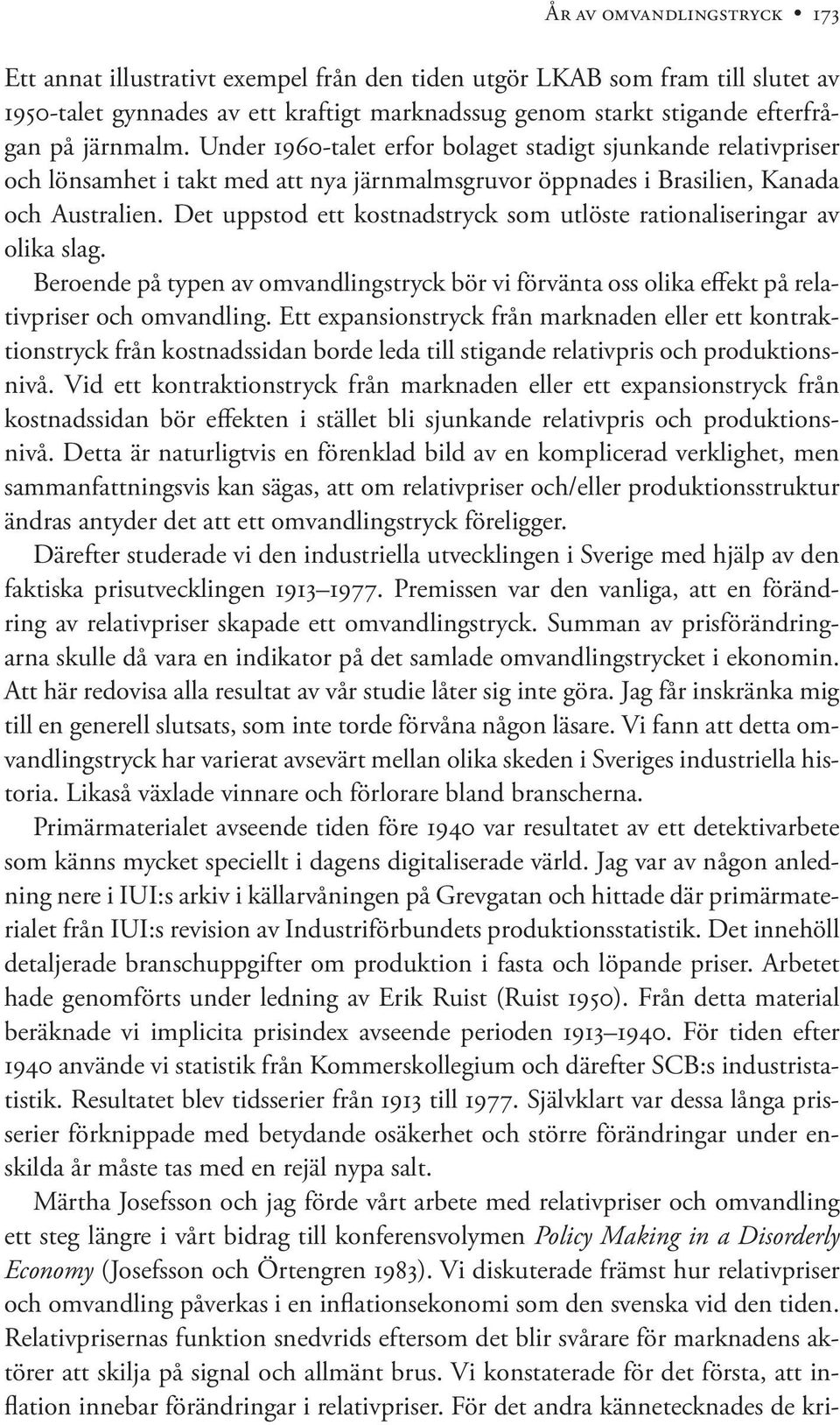 Det uppstod ett kostnadstryck som utlöste rationaliseringar av olika slag. Beroende på typen av omvandlingstryck bör vi förvänta oss olika effekt på relativpriser och omvandling.