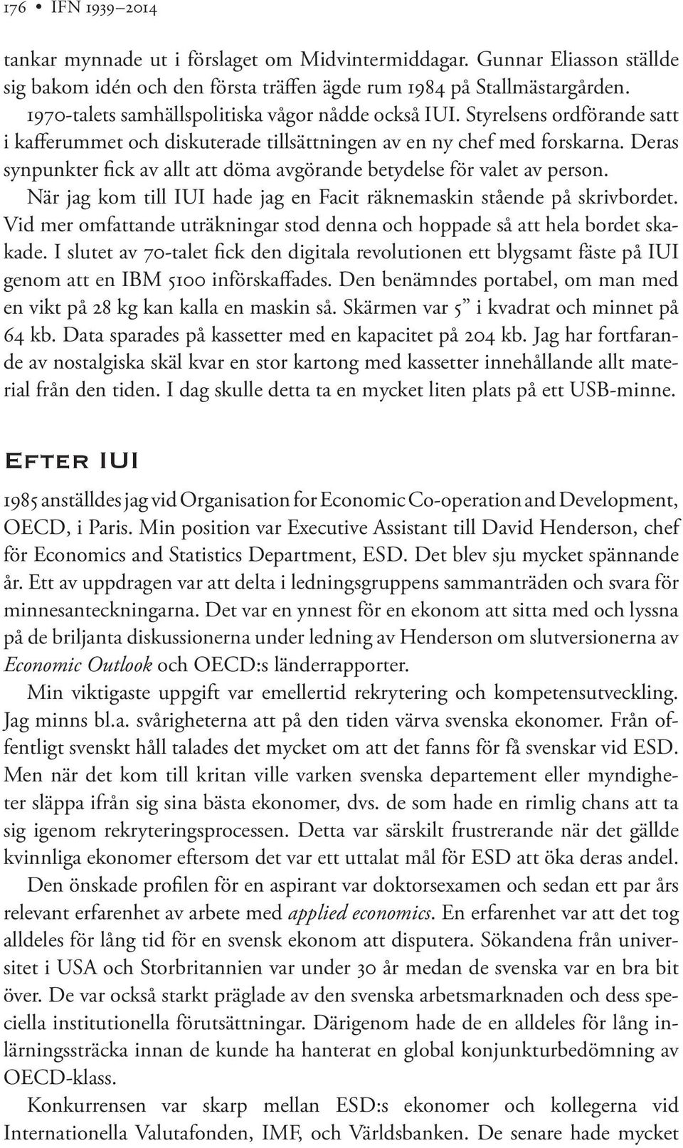 Deras synpunkter fick av allt att döma avgörande betydelse för valet av person. När jag kom till IUI hade jag en Facit räknemaskin stående på skrivbordet.