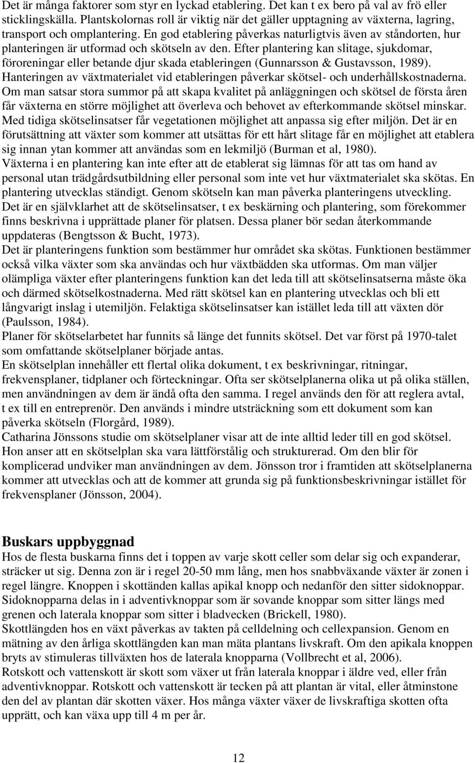 En god etablering påverkas naturligtvis även av ståndorten, hur planteringen är utformad och skötseln av den.