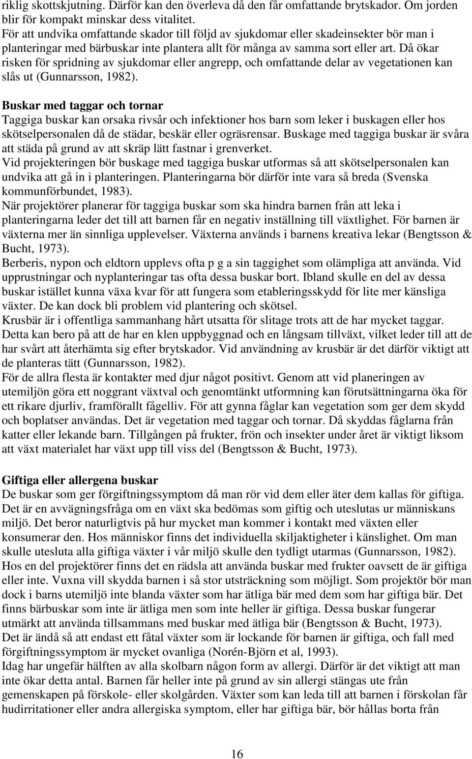 Då ökar risken för spridning av sjukdomar eller angrepp, och omfattande delar av vegetationen kan slås ut (Gunnarsson, 1982).