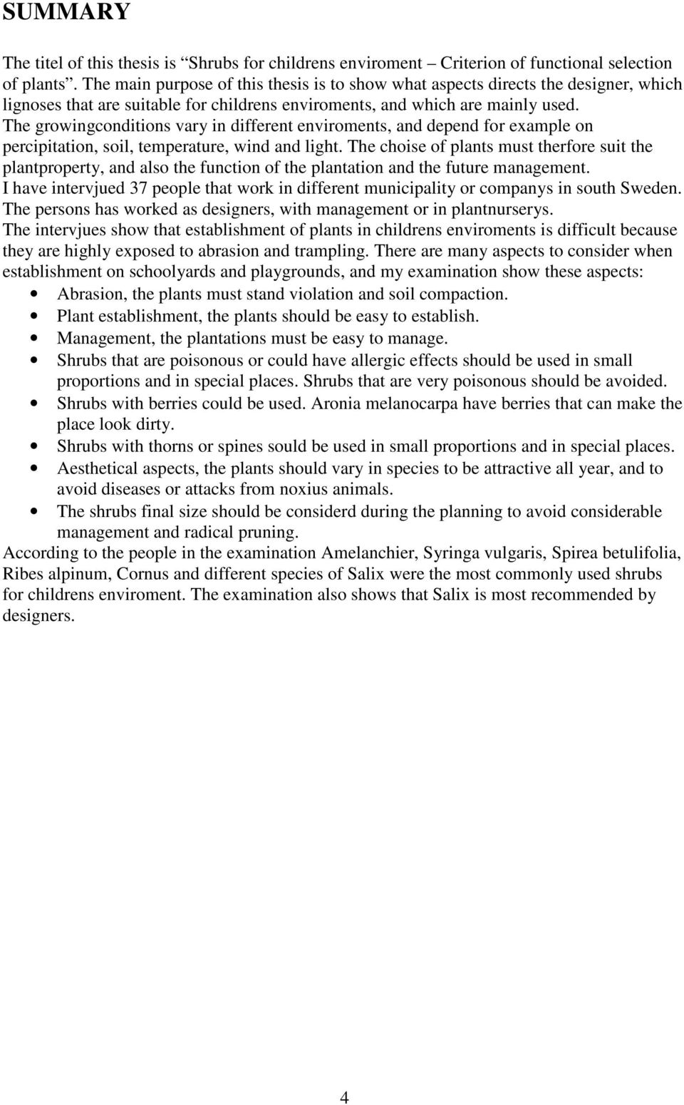 The growingconditions vary in different enviroments, and depend for example on percipitation, soil, temperature, wind and light.