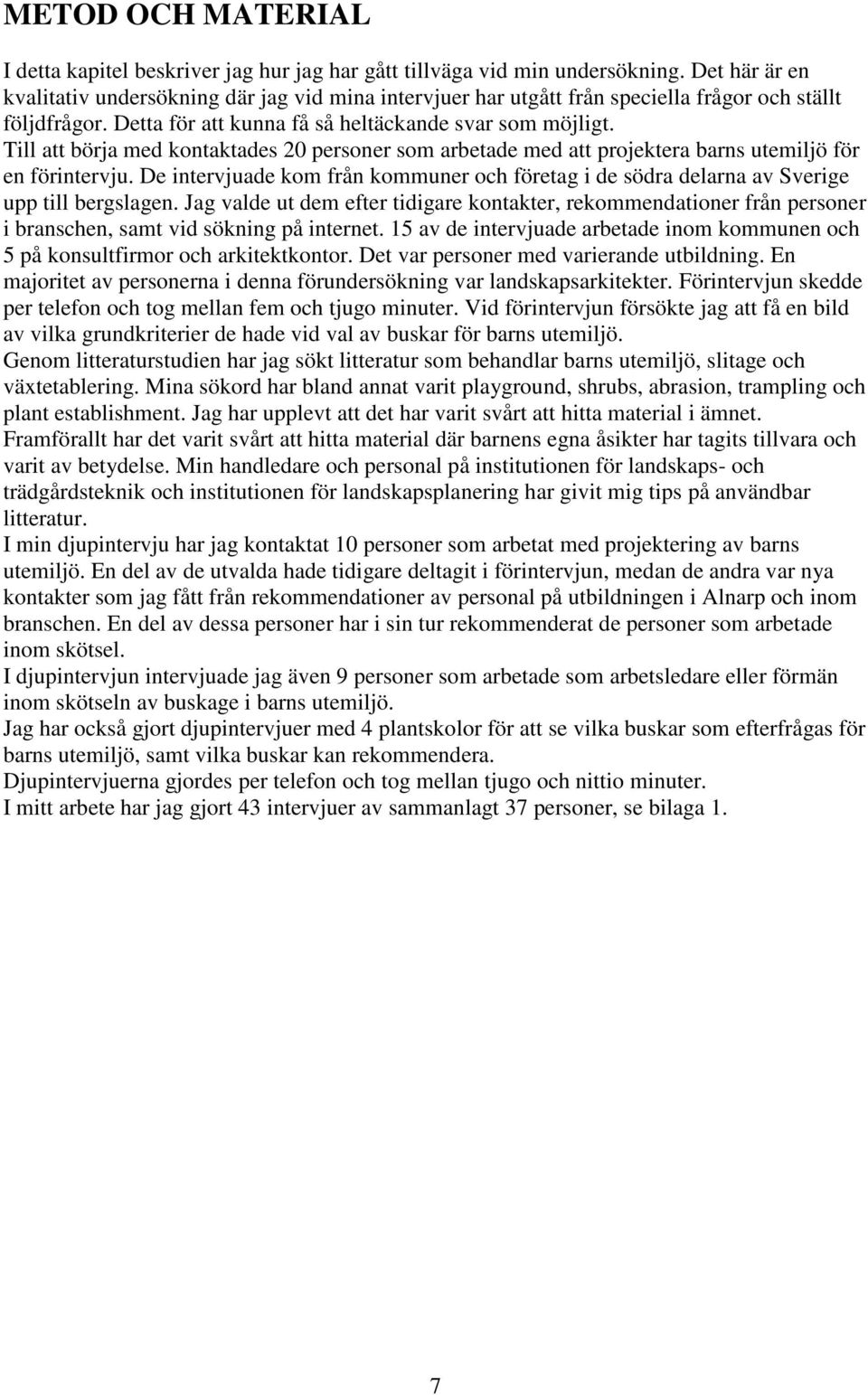 Till att börja med kontaktades 20 personer som arbetade med att projektera barns utemiljö för en förintervju.