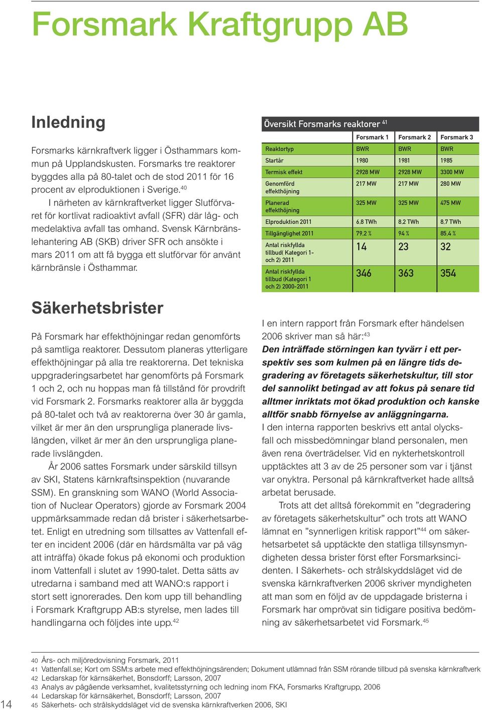 40 I närheten av kärnkraftverket ligger Slutförvaret för kortlivat radioaktivt avfall (SFR) där låg- och medelaktiva avfall tas omhand.