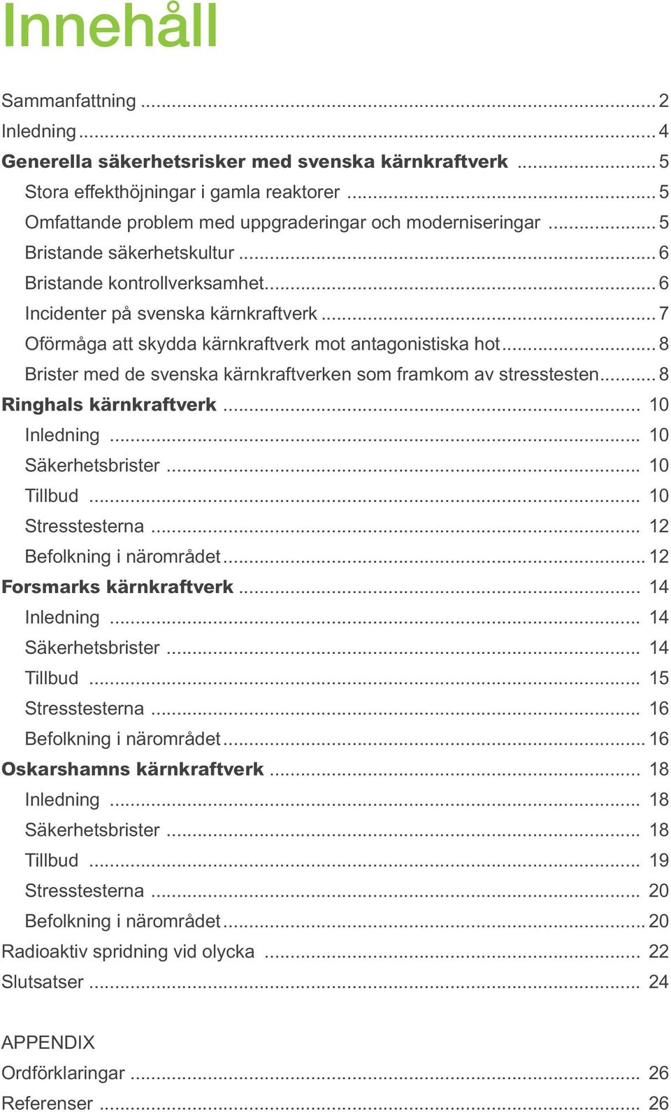 .. 7 Oförmåga att skydda kärnkraftverk mot antagonistiska hot... 8 Brister med de svenska kärnkraftverken som framkom av stresstesten... 8 Ringhals kärnkraftverk... 10 Inledning... 10 Säkerhetsbrister.