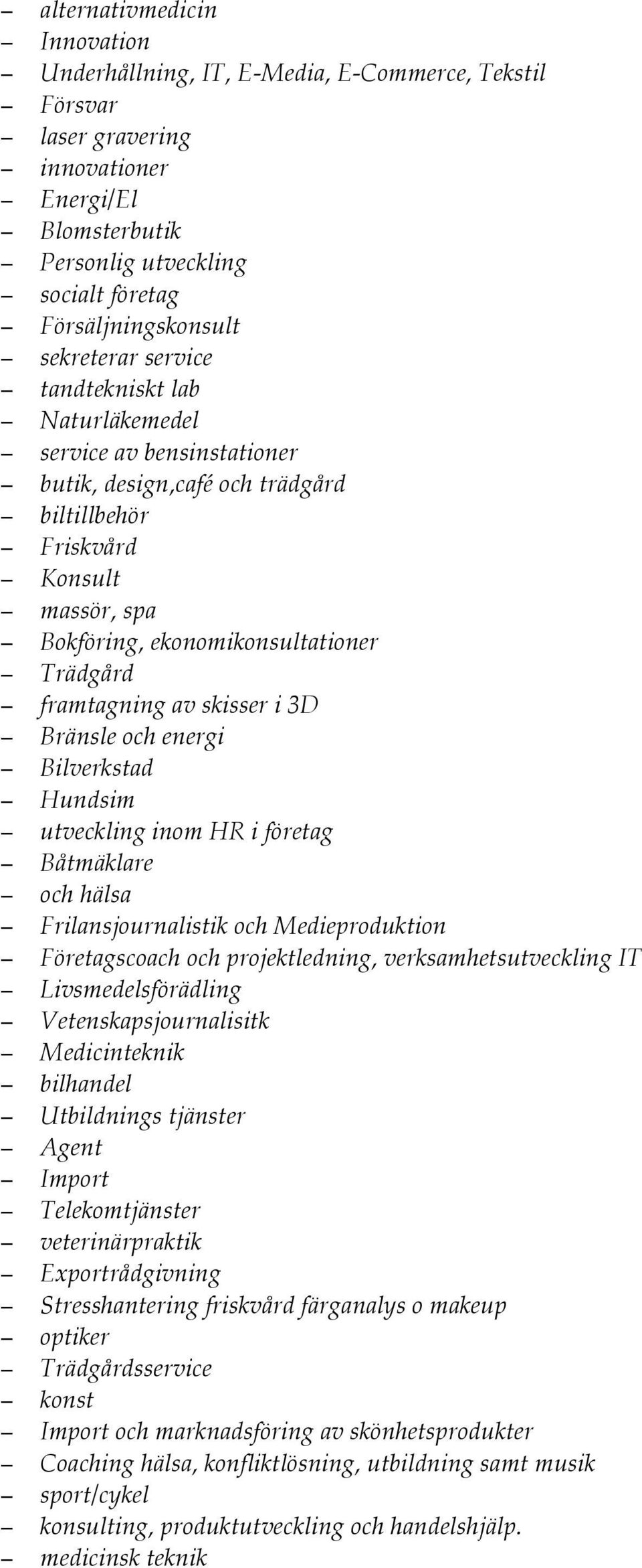 framtagning av skisser i 3D Bränsle och energi Bilverkstad Hundsim utveckling inom HR i företag Båtmäklare och hälsa Frilansjournalistik och Medieproduktion Företagscoach och projektledning,