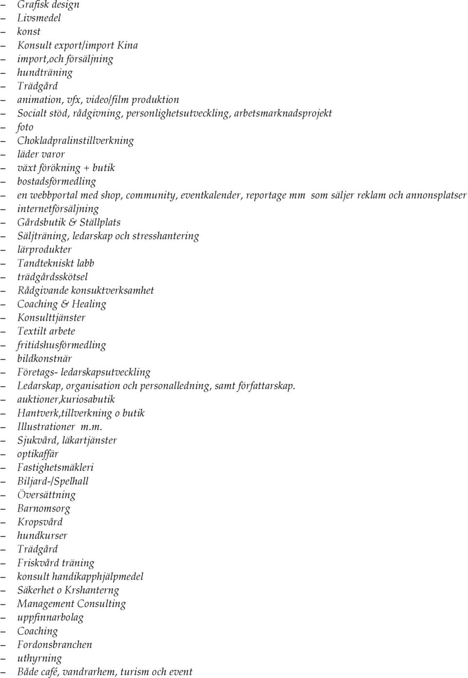 annonsplatser internetförsäljning Gårdsbutik & Ställplats Säljträning, ledarskap och stresshantering lärprodukter Tandtekniskt labb trädgårdsskötsel Rådgivande konsuktverksamhet Coaching & Healing