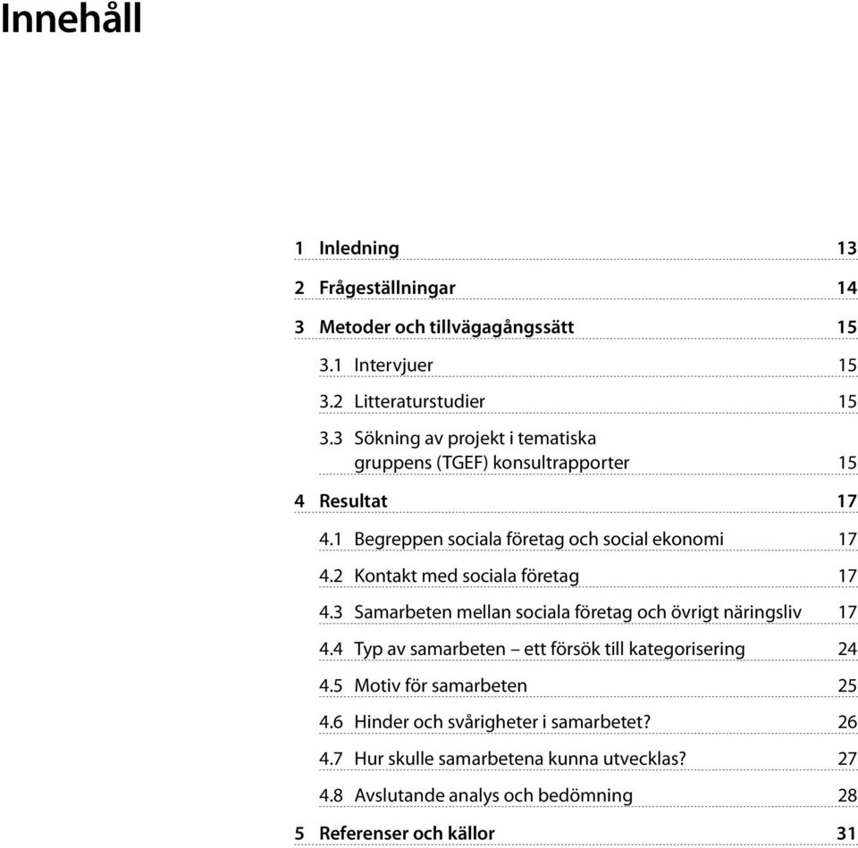 2 Kontakt med sociala företag 17 4.3 Samarbeten mellan sociala företag och övrigt näringsliv 17 4.