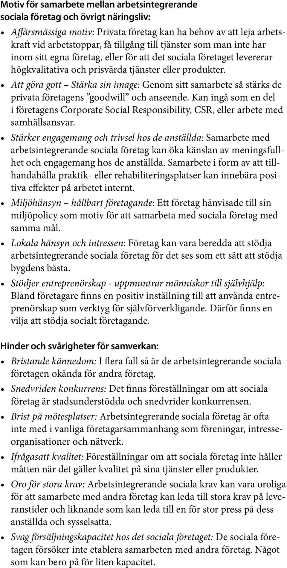 Att göra gott Stärka sin image: Genom sitt samarbete så stärks de privata företagens goodwill och anseende.