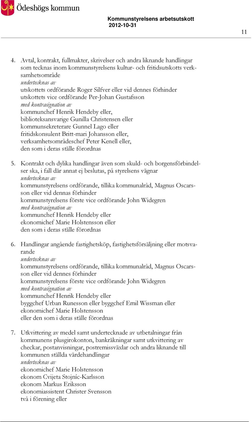kommunsekreterare Gunnel Lago eller fritidskonsulent Britt-mari Johansson eller, verksamhetsområdeschef Peter Kenell eller, den som i deras ställe förordnas 5.