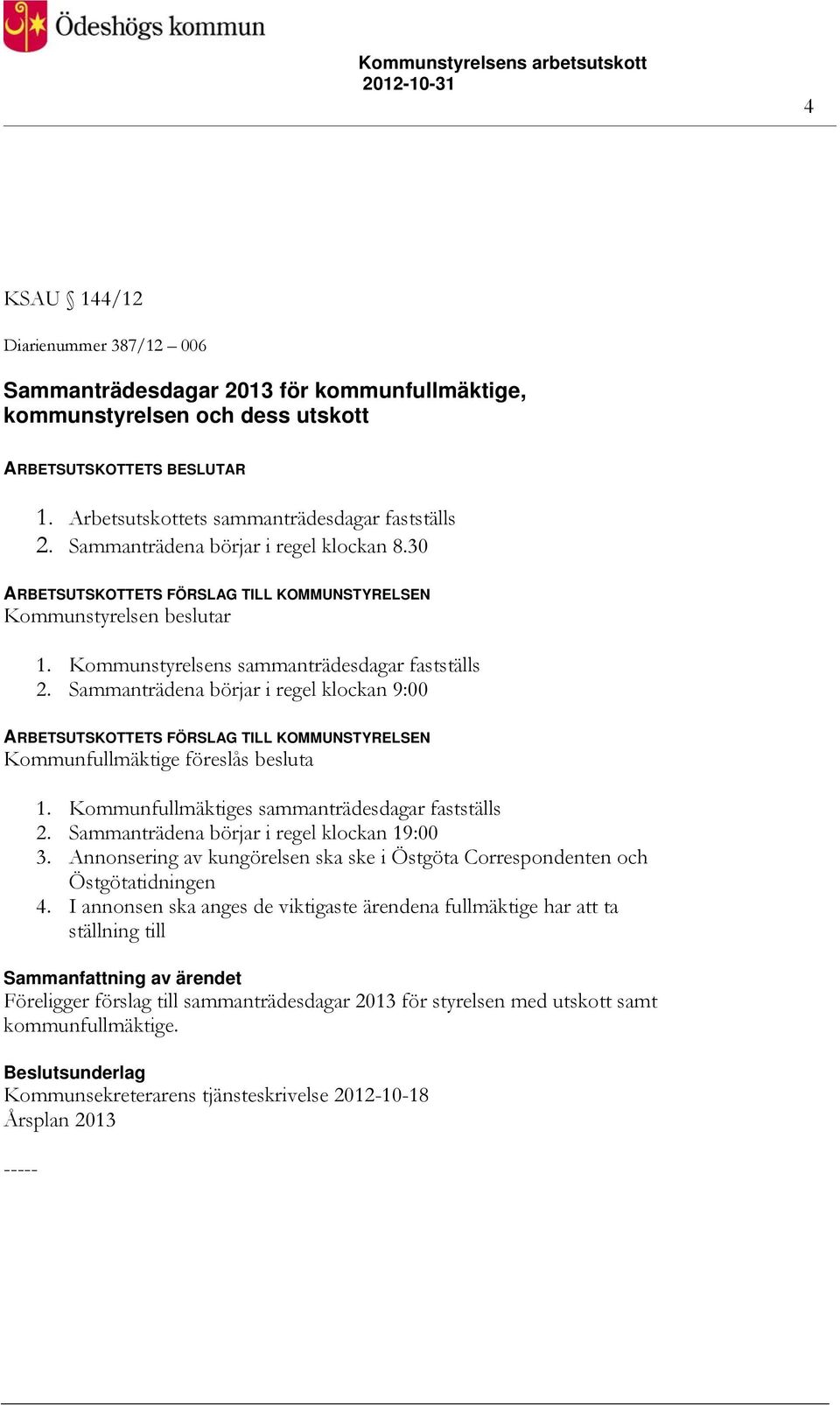 Kommunfullmäktiges sammanträdesdagar fastställs 2. Sammanträdena börjar i regel klockan 19:00 3. Annonsering av kungörelsen ska ske i Östgöta Correspondenten och Östgötatidningen 4.