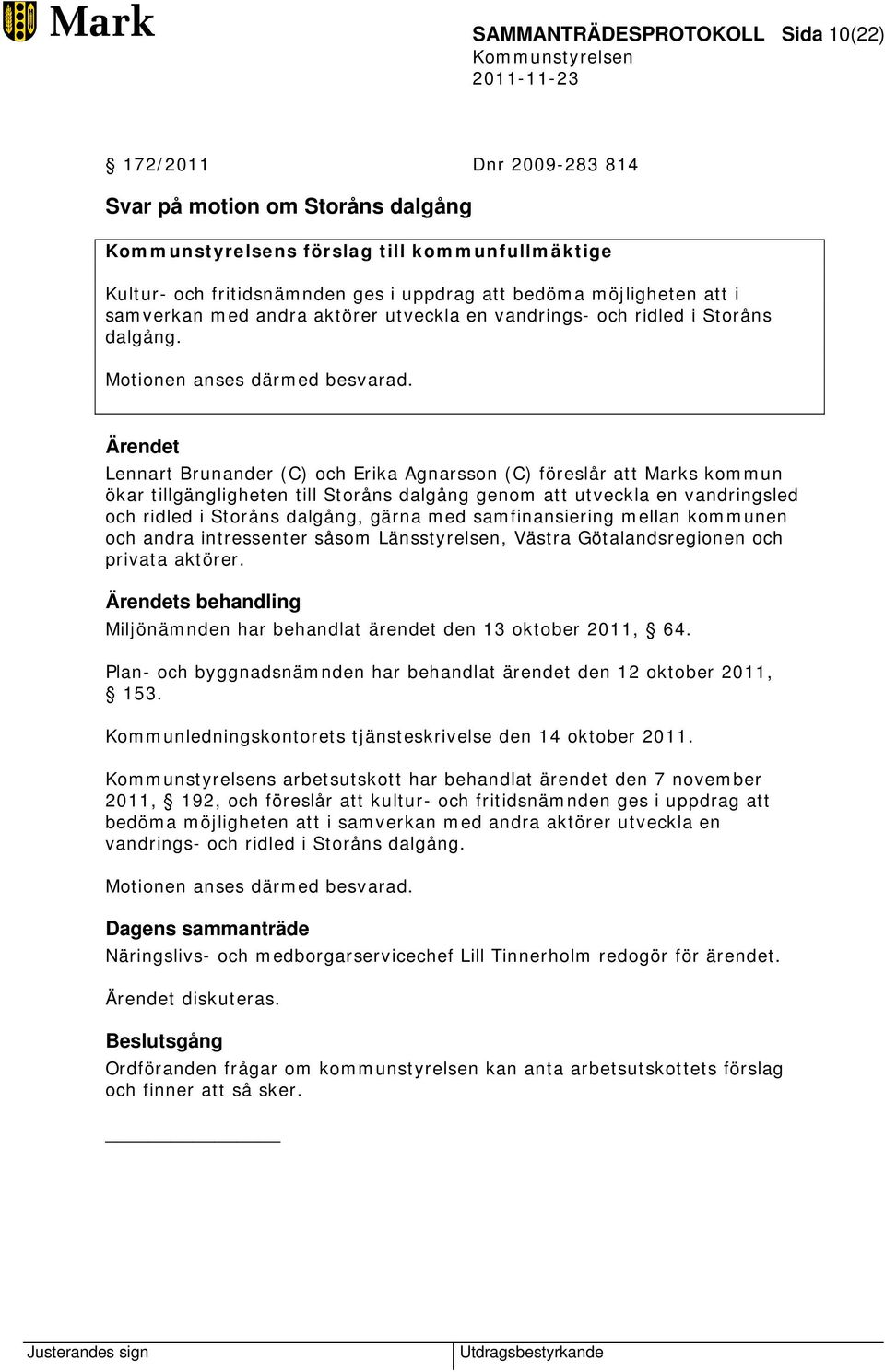 Ärendet Lennart Brunander (C) och Erika Agnarsson (C) föreslår att Marks kommun ökar tillgängligheten till Storåns dalgång genom att utveckla en vandringsled och ridled i Storåns dalgång, gärna med