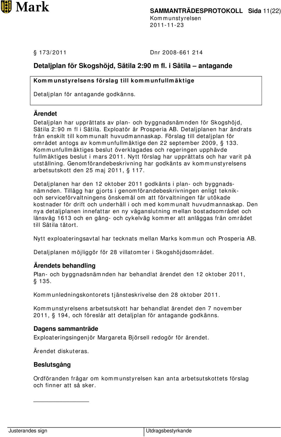 Förslag till detaljplan för området antogs av kommunfullmäktige den 22 september 2009, 133. Kommunfullmäktiges beslut överklagades och regeringen upphävde fullmäktiges beslut i mars 2011.