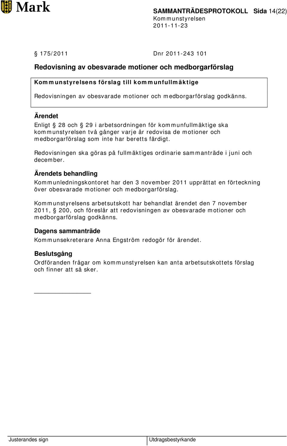 Ärendet Enligt 28 och 29 i arbetsordningen för kommunfullmäktige ska kommunstyrelsen två gånger varje år redovisa de motioner och medborgarförslag som inte har beretts färdigt.