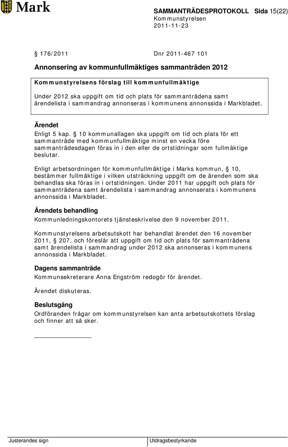 10 kommunallagen ska uppgift om tid och plats för ett sammanträde med kommunfullmäktige minst en vecka före sammanträdesdagen föras in i den eller de ortstidningar som fullmäktige beslutar.