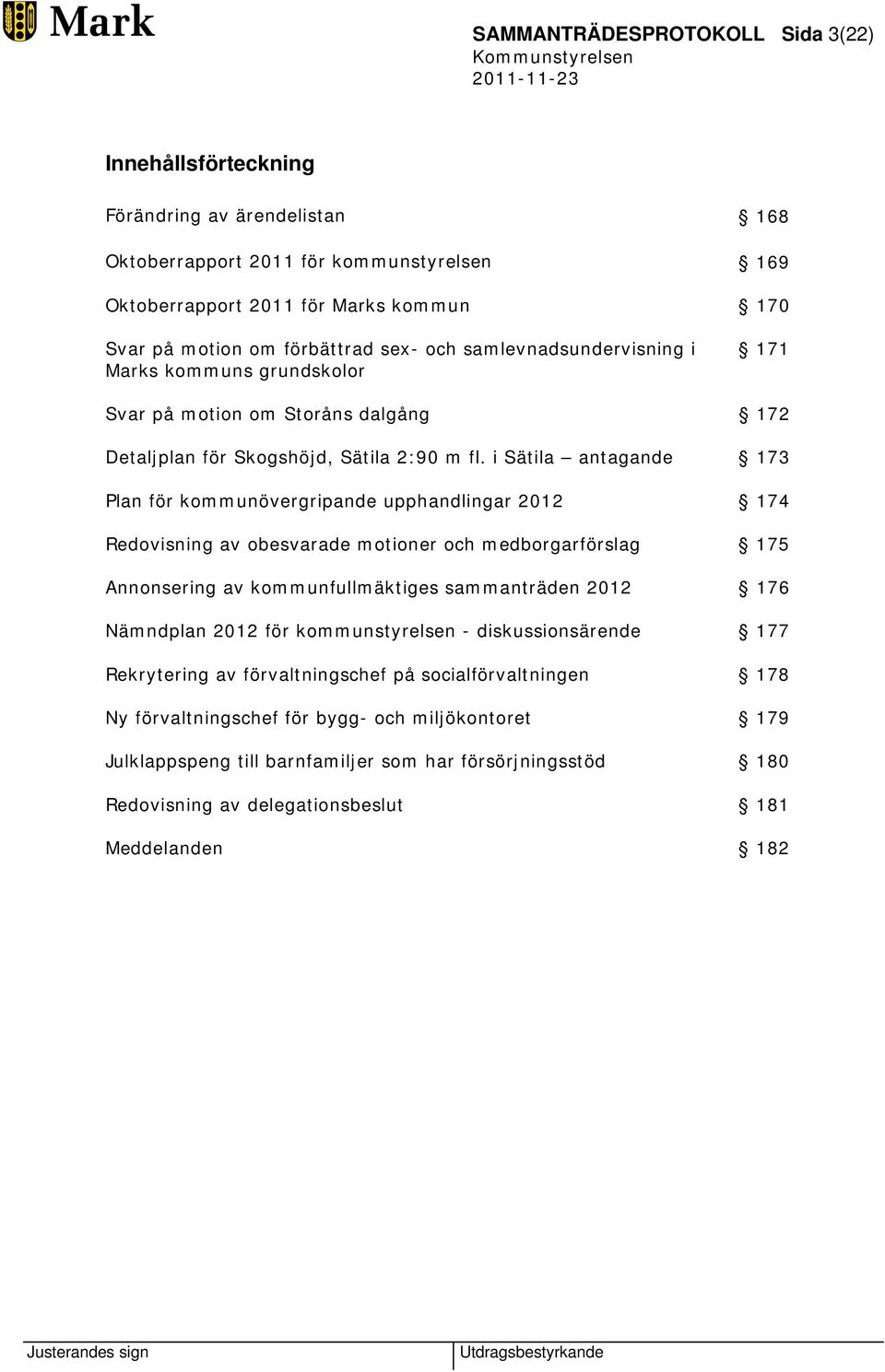 i Sätila antagande 173 Plan för kommunövergripande upphandlingar 2012 174 Redovisning av obesvarade motioner och medborgarförslag 175 Annonsering av kommunfullmäktiges sammanträden 2012 176 Nämndplan