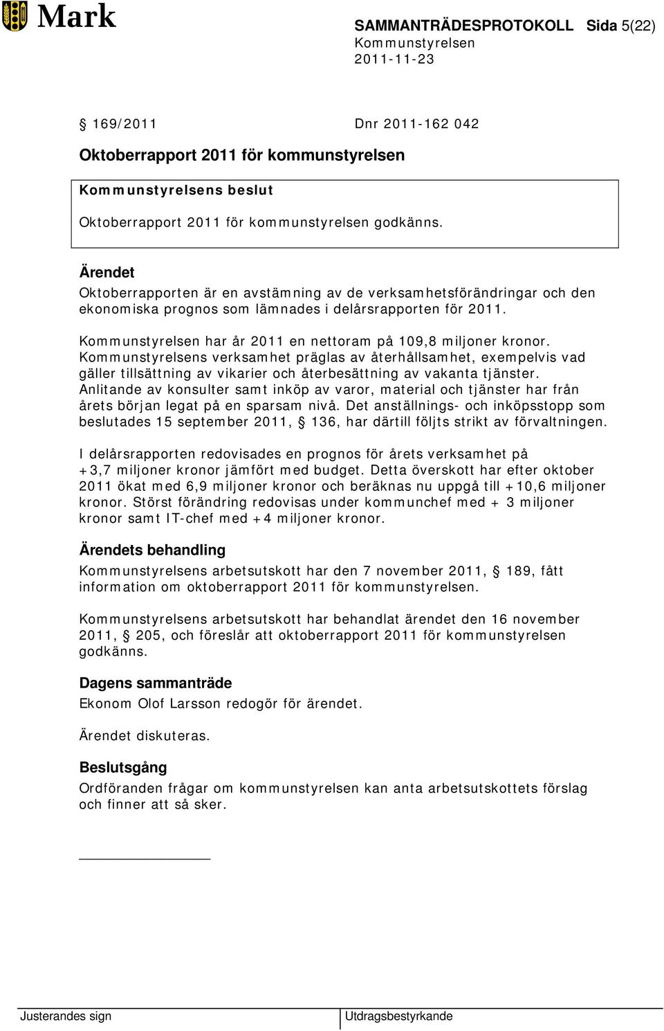 s verksamhet präglas av återhållsamhet, exempelvis vad gäller tillsättning av vikarier och återbesättning av vakanta tjänster.