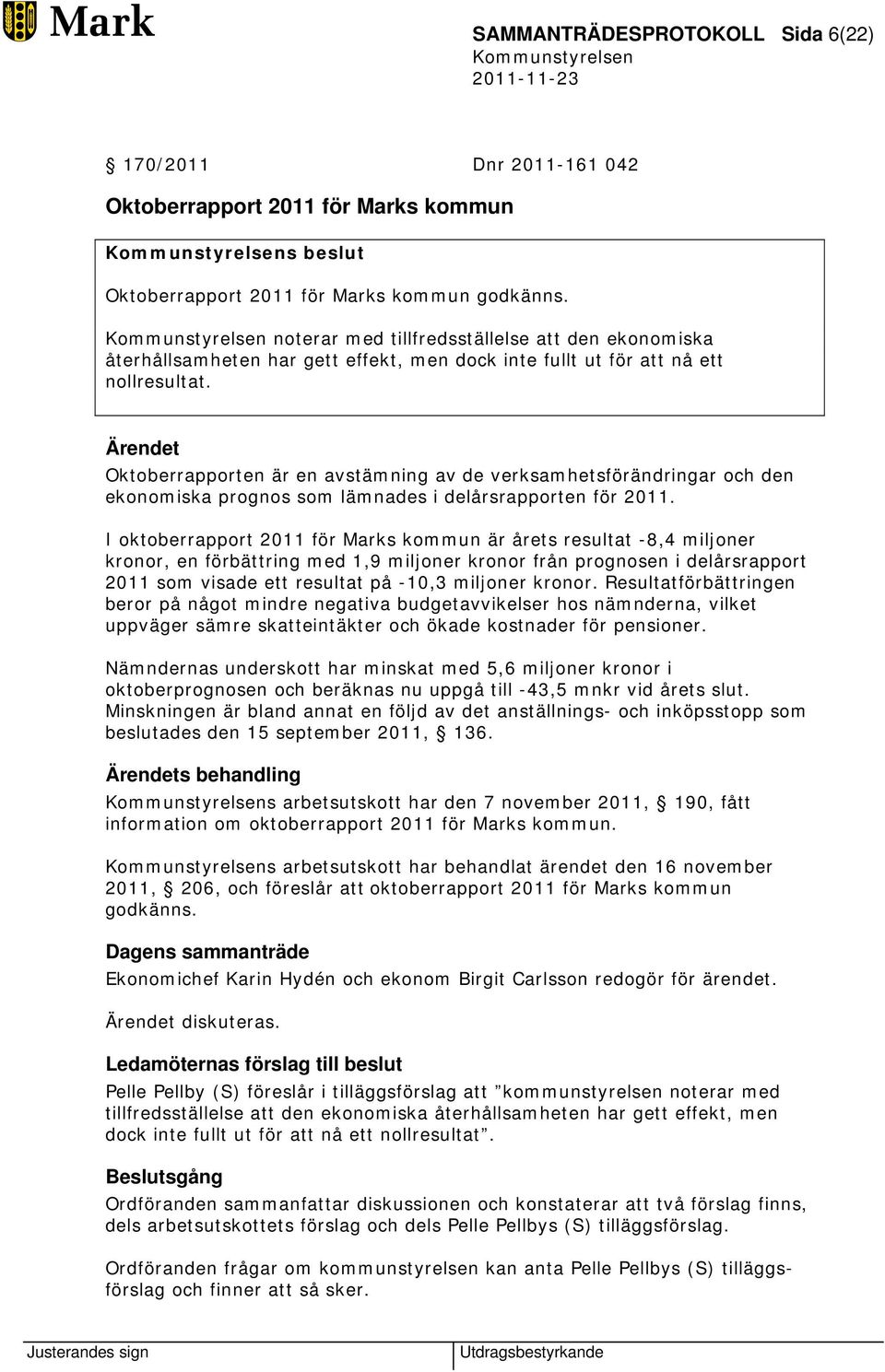 Ärendet Oktoberrapporten är en avstämning av de verksamhetsförändringar och den ekonomiska prognos som lämnades i delårsrapporten för 2011.