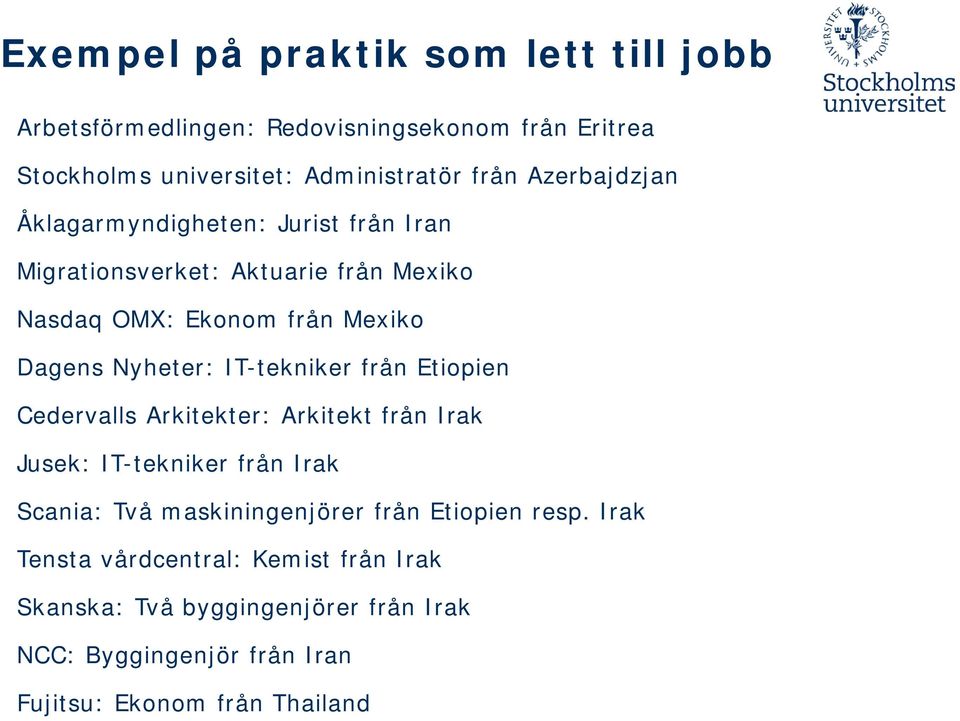 IT-tekniker från Etiopien Cedervalls Arkitekter: Arkitekt från Irak Jusek: IT-tekniker från Irak Scania: Två maskiningenjörer från