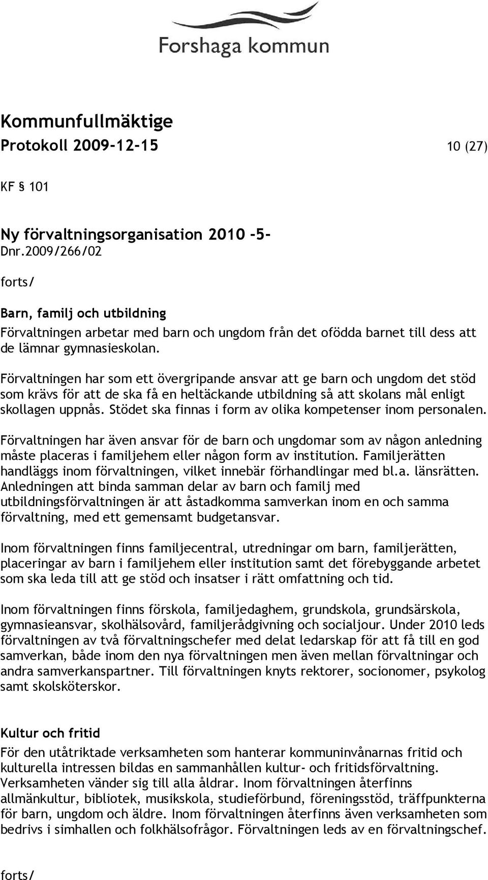 Förvaltningen har som ett övergripande ansvar att ge barn och ungdom det stöd som krävs för att de ska få en heltäckande utbildning så att skolans mål enligt skollagen uppnås.