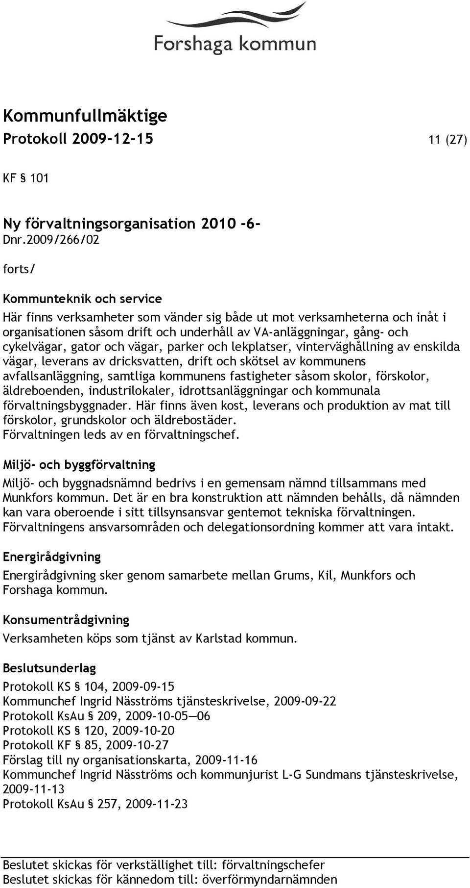 cykelvägar, gator och vägar, parker och lekplatser, vinterväghållning av enskilda vägar, leverans av dricksvatten, drift och skötsel av kommunens avfallsanläggning, samtliga kommunens fastigheter