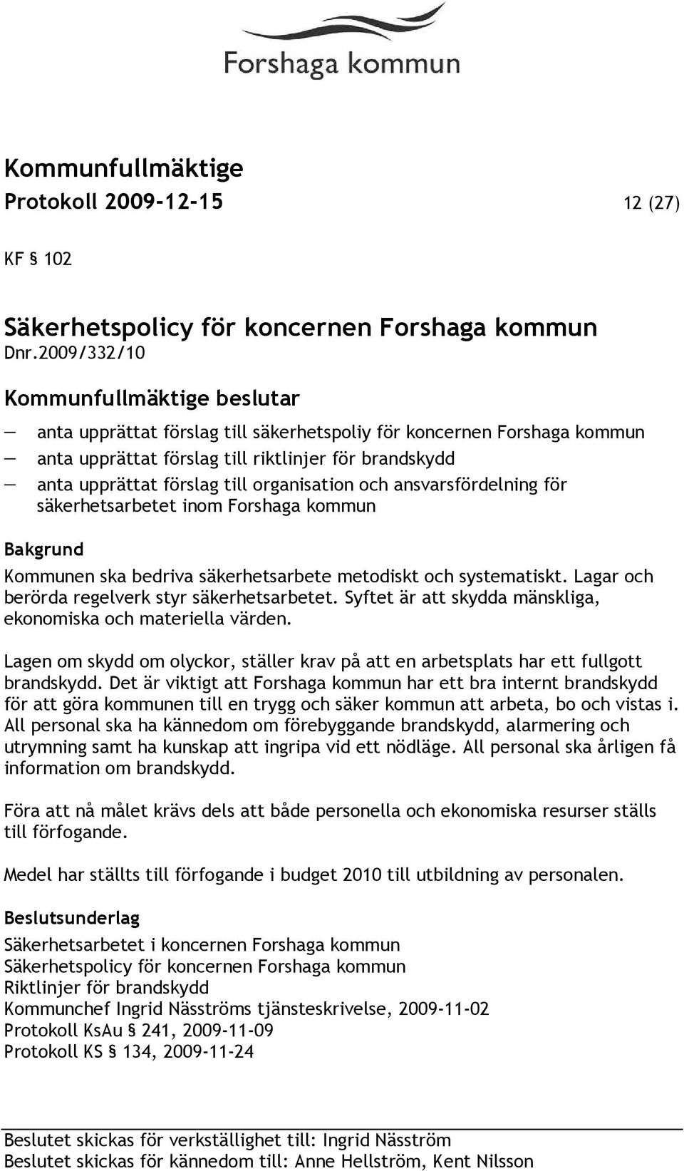 ansvarsfördelning för säkerhetsarbetet inom Forshaga kommun Bakgrund Kommunen ska bedriva säkerhetsarbete metodiskt och systematiskt. Lagar och berörda regelverk styr säkerhetsarbetet.