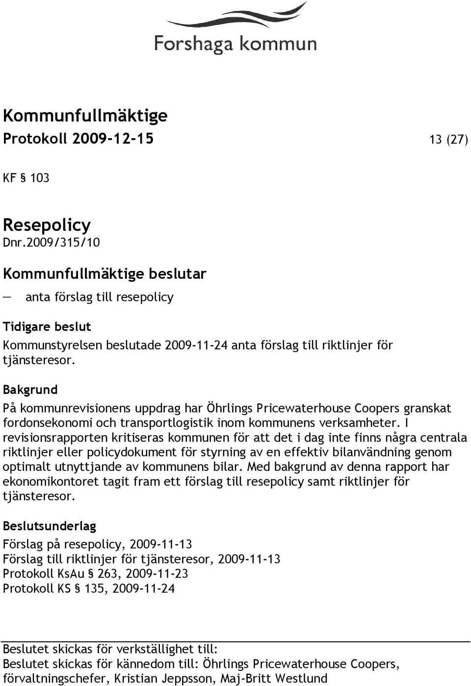 I revisionsrapporten kritiseras kommunen för att det i dag inte finns några centrala riktlinjer eller policydokument för styrning av en effektiv bilanvändning genom optimalt utnyttjande av kommunens