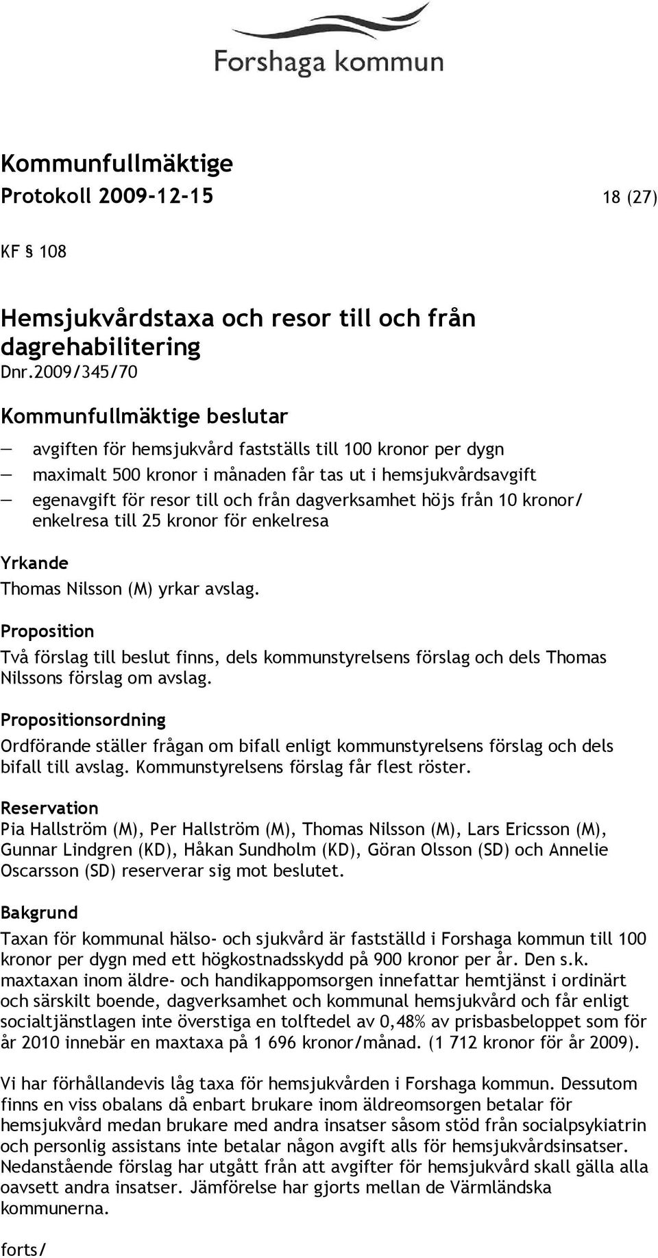 kronor/ enkelresa till 25 kronor för enkelresa Yrkande Thomas Nilsson (M) yrkar avslag.