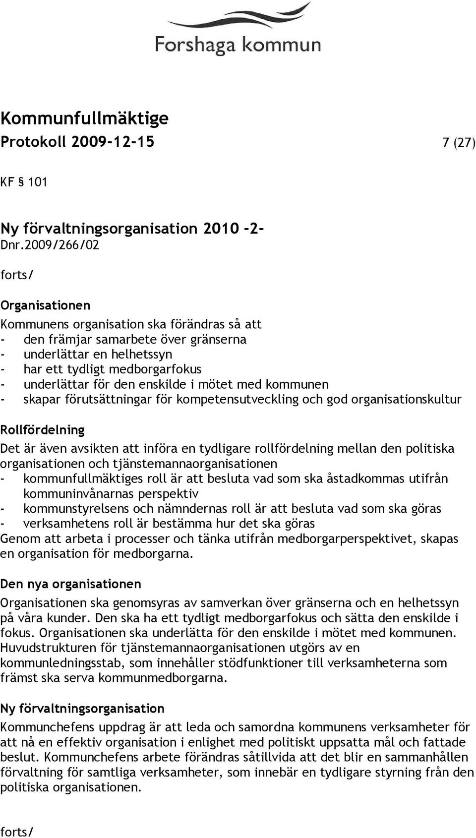 enskilde i mötet med kommunen - skapar förutsättningar för kompetensutveckling och god organisationskultur Rollfördelning Det är även avsikten att införa en tydligare rollfördelning mellan den