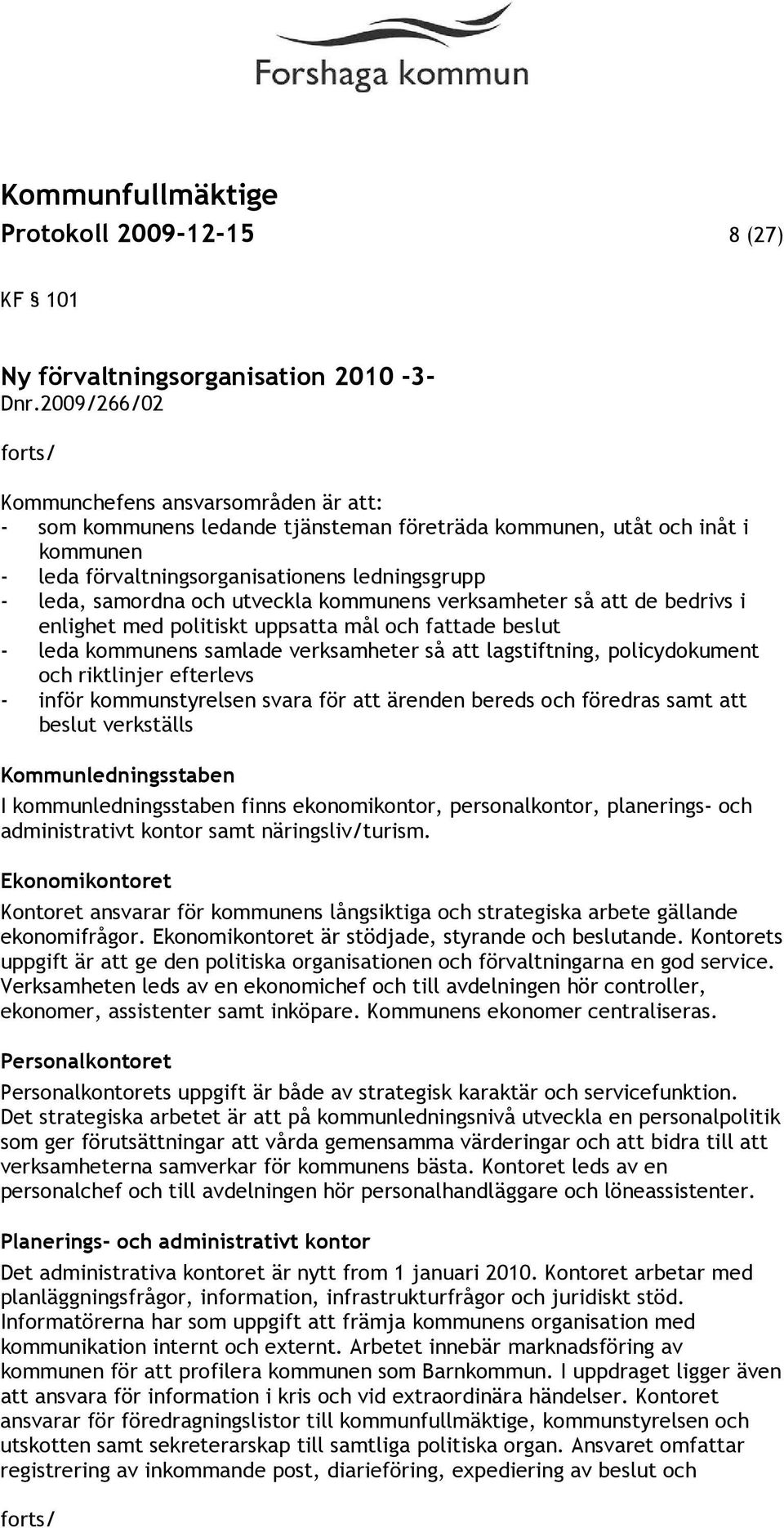 samordna och utveckla kommunens verksamheter så att de bedrivs i enlighet med politiskt uppsatta mål och fattade beslut - leda kommunens samlade verksamheter så att lagstiftning, policydokument och