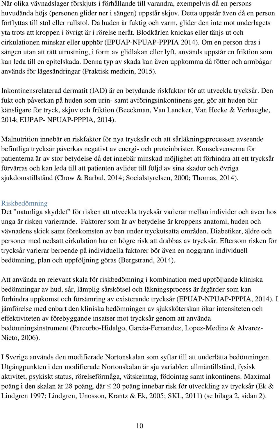 Blodkärlen knickas eller tänjs ut och cirkulationen minskar eller upphör (EPUAP-NPUAP-PPPIA 2014).