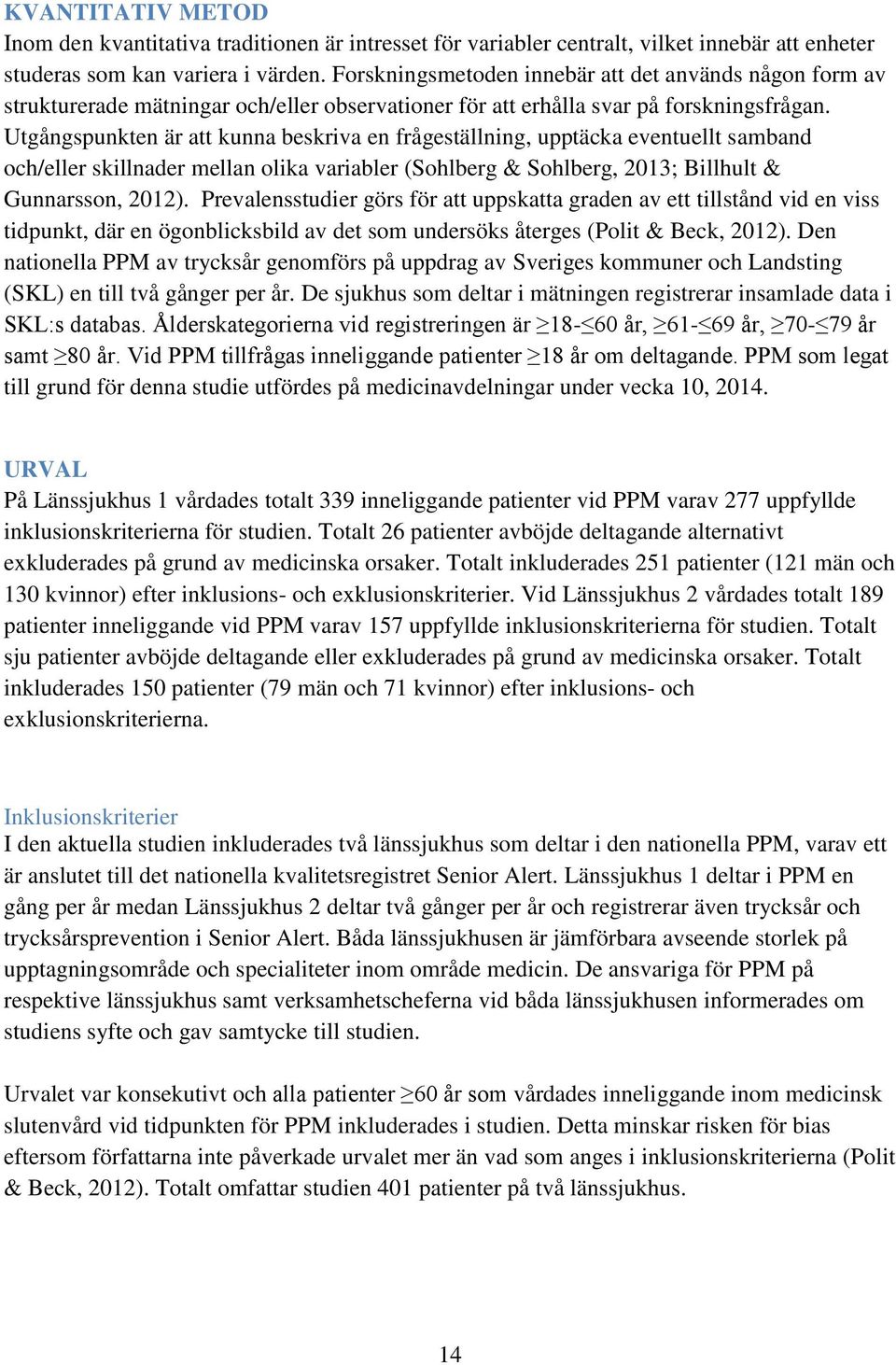 Utgångspunkten är att kunna beskriva en frågeställning, upptäcka eventuellt samband och/eller skillnader mellan olika variabler (Sohlberg & Sohlberg, 2013; Billhult & Gunnarsson, 2012).