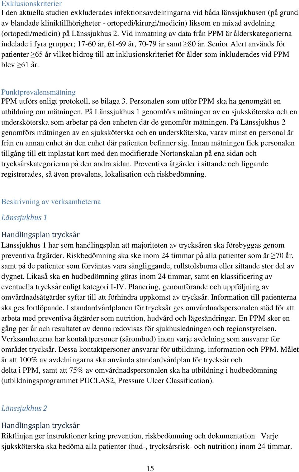 Senior Alert används för patienter 65 år vilket bidrog till att inklusionskriteriet för ålder som inkluderades vid PPM blev 61 år. Punktprevalensmätning PPM utförs enligt protokoll, se bilaga 3.