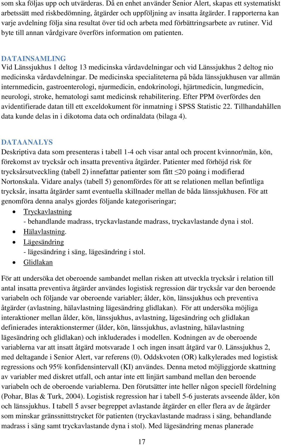 DATAINSAMLING Vid Länssjukhus 1 deltog 13 medicinska vårdavdelningar och vid Länssjukhus 2 deltog nio medicinska vårdavdelningar.