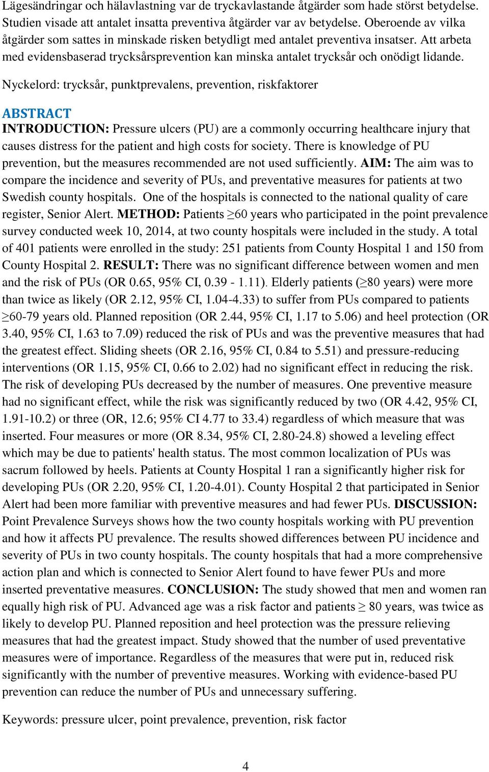 Nyckelord: trycksår, punktprevalens, prevention, riskfaktorer ABSTRACT INTRODUCTION: Pressure ulcers (PU) are a commonly occurring healthcare injury that causes distress for the patient and high