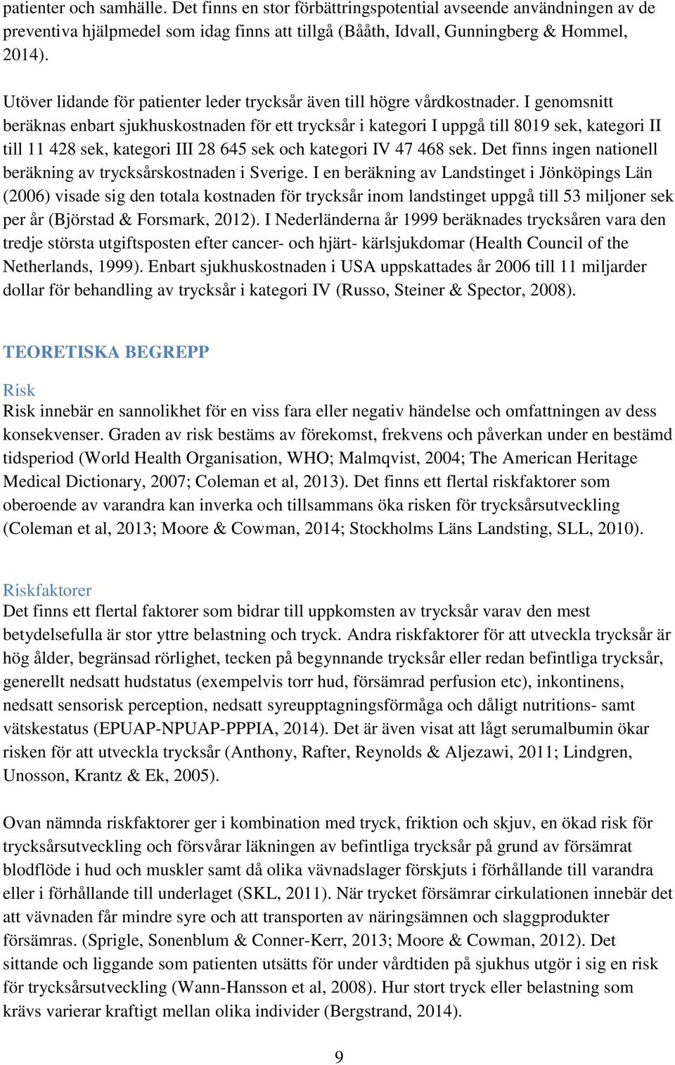 I genomsnitt beräknas enbart sjukhuskostnaden för ett trycksår i kategori I uppgå till 8019 sek, kategori II till 11 428 sek, kategori III 28 645 sek och kategori IV 47 468 sek.