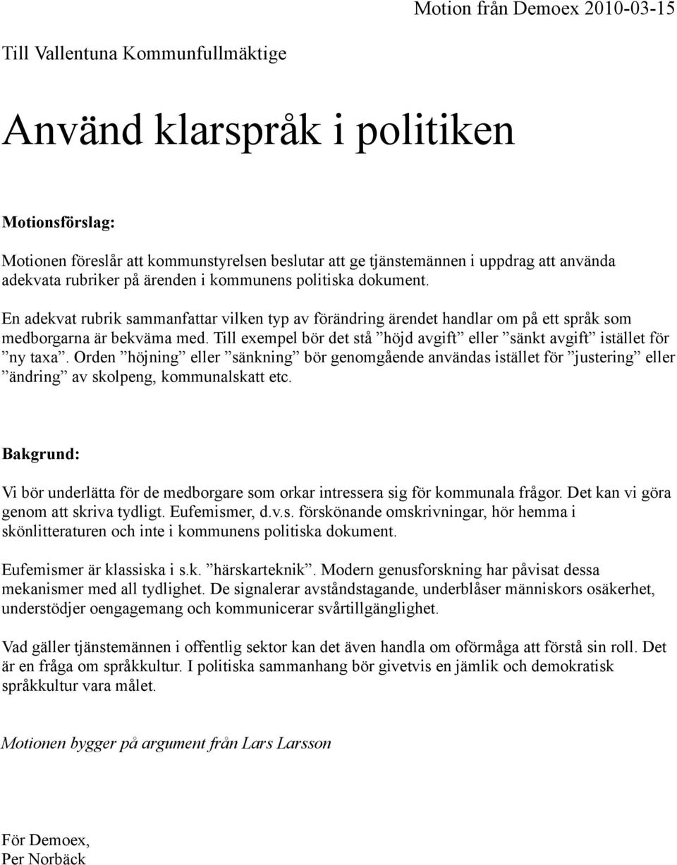 Till exempel bör det stå höjd avgift eller sänkt avgift istället för ny taxa. Orden höjning eller sänkning bör genomgående användas istället för justering eller ändring av skolpeng, kommunalskatt etc.