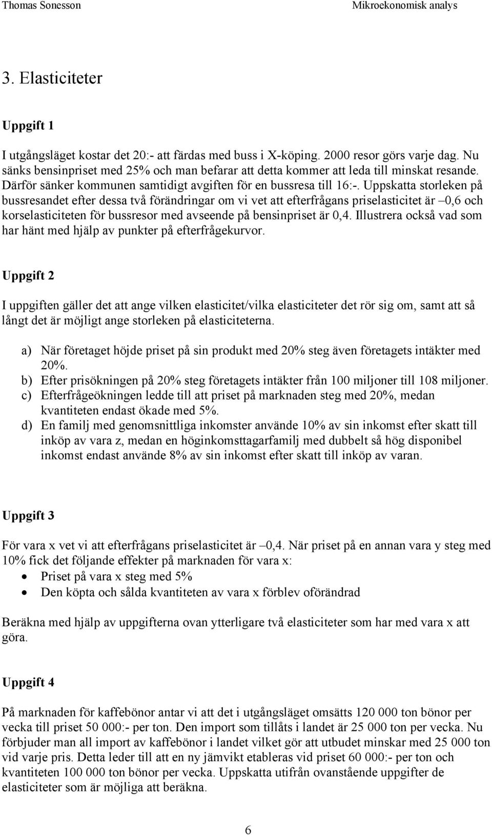 Uppskatta storleken på bussresandet efter dessa två förändringar om vi vet att efterfrågans priselasticitet är 0,6 och korselasticiteten för bussresor med avseende på bensinpriset är 0,4.